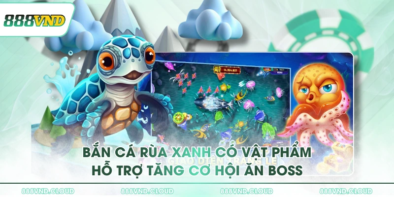 3 chiến thuật chơi bắn cá Rùa Xanh săn boss hiệu quả đến 97% 1 Bắn Cá Rùa Xanh có vật phẩm hỗ trợ tăng cơ hội ăn boss