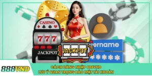 Cách Đăng Nhập 888VND & Lưu Ý Quan Trọng Bảo Mật Tài Khoản