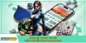 Cách Tải 888VND Chi Tiết Trên 2 Hệ Điều Hành iOS/Android