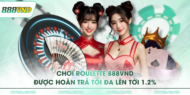 Roulette 888VND có thực sự phù hợp cho người mới không? 2 Chơi roulette 888VND được hoàn trả tối đa lên tới 1.2%