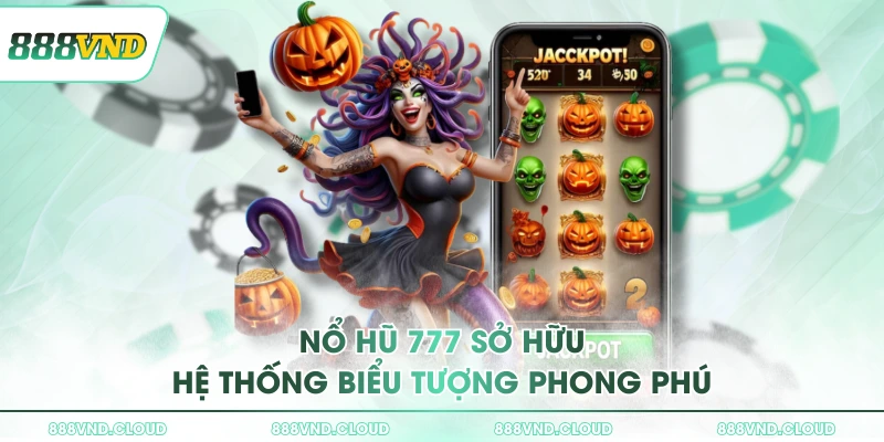 Tận hưởng nổ hũ 777 với các mẹo cược đánh đâu thắng đó 2 Nổ hũ 777 sở hữu hệ thống biểu tượng phong phú
