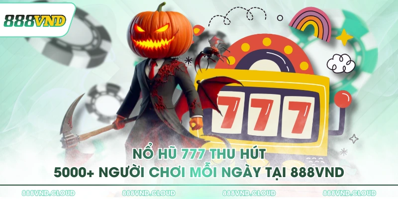 Tận hưởng nổ hũ 777 với các mẹo cược đánh đâu thắng đó 1 Nổ hũ 777 thu hút 5000+ người chơi mỗi ngày tại 888VND