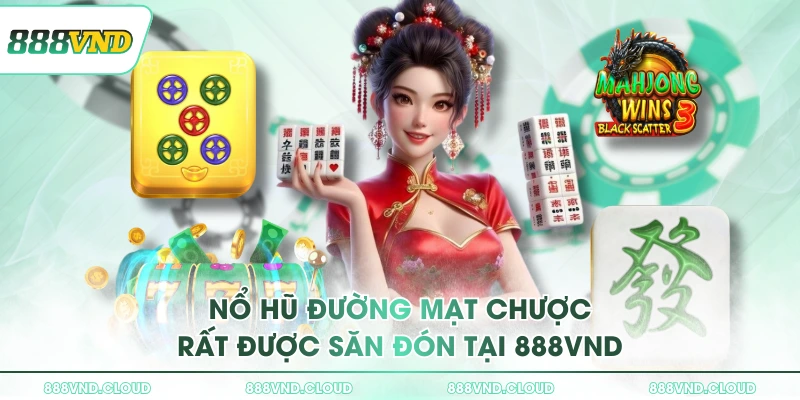 Trải nghiệm nổ hũ Đường Mạt Chược 888VND săn thưởng 1 Nổ hũ Đường Mạt Chược rất được săn đón tại 888VND
