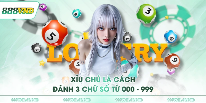 Xỉu chủ là gì? Hướng dẫn cách tính tiền nhanh chỉ tại 888VND 1 Xỉu chủ là cách đánh 3 chữ số từ 000 - 999