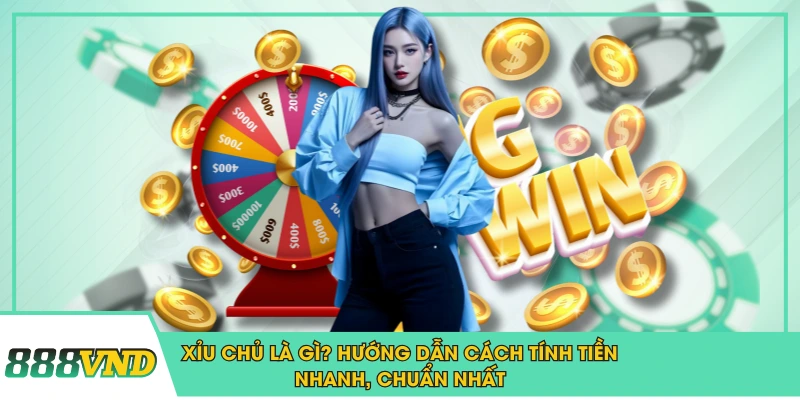 Xỉu Chủ Là Gì? Hướng Dẫn Cách Tính Tiền Nhanh, Chuẩn Nhất